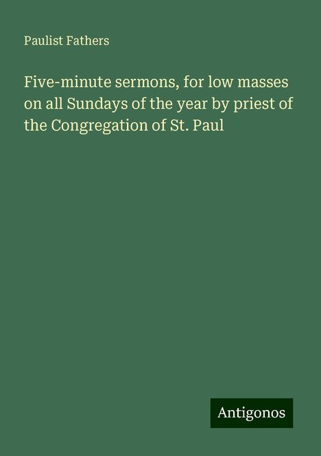 Paulist Fathers: Five-minute sermons, for low masses on all Sundays of the year by priest of the Congregation of St. Paul, Buch