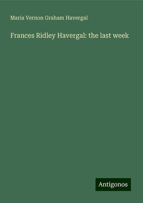 Maria Vernon Graham Havergal: Frances Ridley Havergal: the last week, Buch