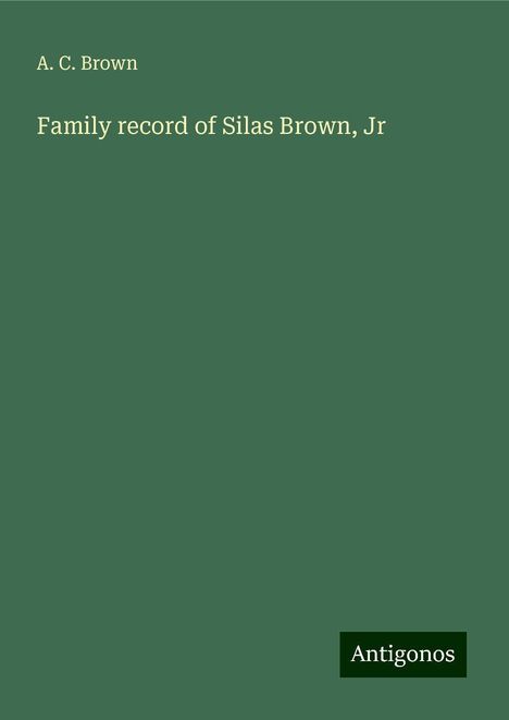 A. C. Brown: Family record of Silas Brown, Jr, Buch