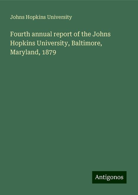 Johns Hopkins University: Fourth annual report of the Johns Hopkins University, Baltimore, Maryland, 1879, Buch