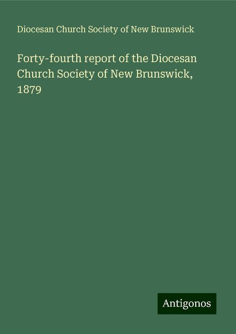 Diocesan Church Society of New Brunswick: Forty-fourth report of the Diocesan Church Society of New Brunswick, 1879, Buch