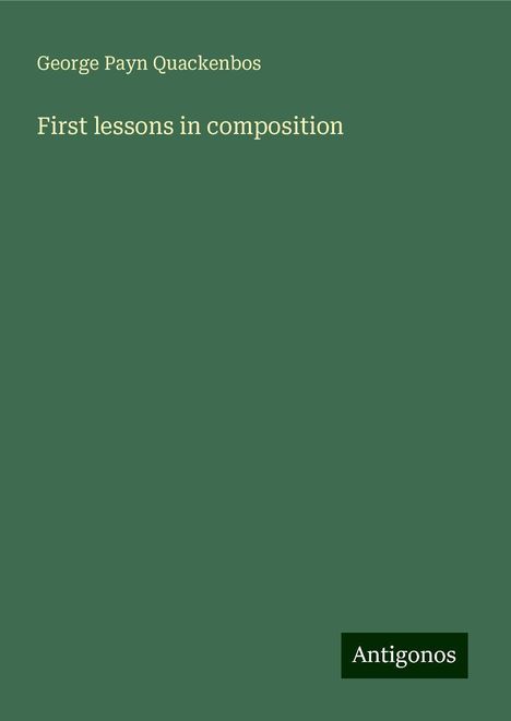 George Payn Quackenbos: First lessons in composition, Buch