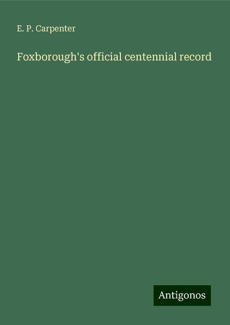 E. P. Carpenter: Foxborough's official centennial record, Buch