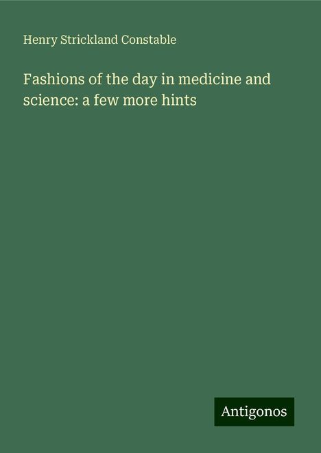 Henry Strickland Constable: Fashions of the day in medicine and science: a few more hints, Buch