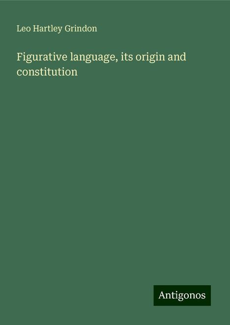 Leo Hartley Grindon: Figurative language, its origin and constitution, Buch