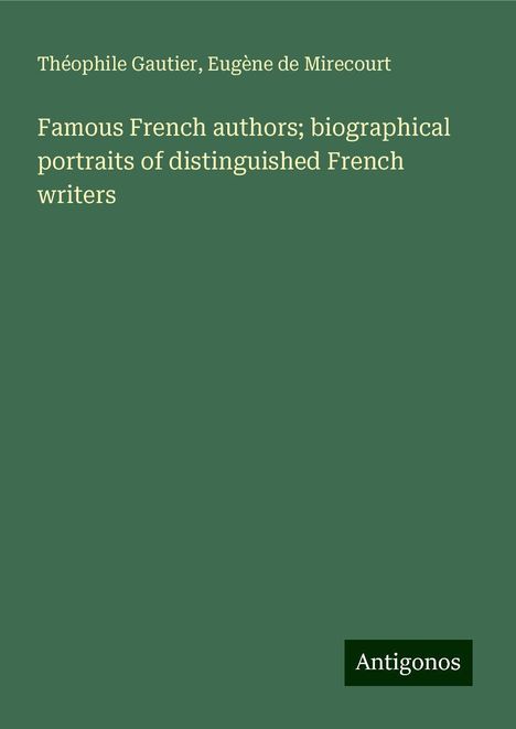 Théophile Gautier: Famous French authors; biographical portraits of distinguished French writers, Buch