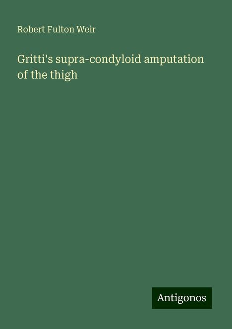 Robert Fulton Weir: Gritti's supra-condyloid amputation of the thigh, Buch