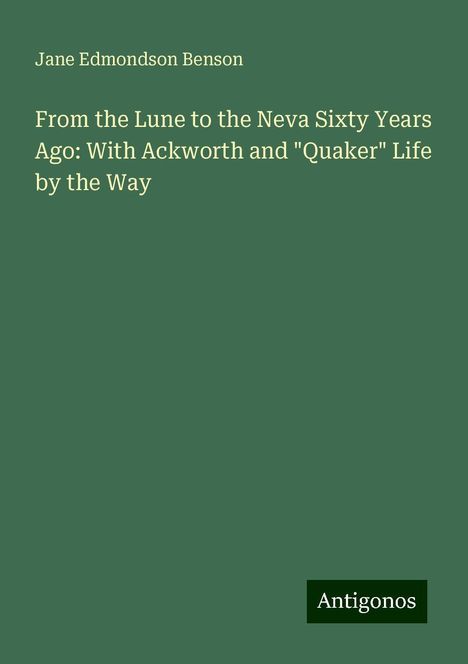 Jane Edmondson Benson: From the Lune to the Neva Sixty Years Ago: With Ackworth and "Quaker" Life by the Way, Buch