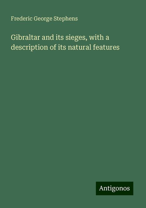 Frederic George Stephens: Gibraltar and its sieges, with a description of its natural features, Buch