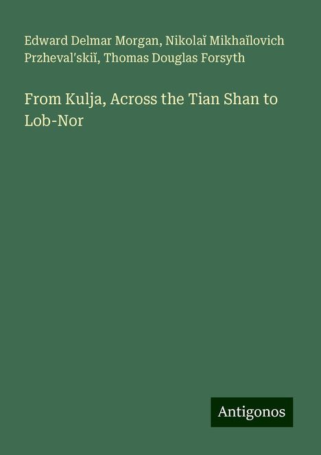 Edward Delmar Morgan: From Kulja, Across the Tian Shan to Lob-Nor, Buch