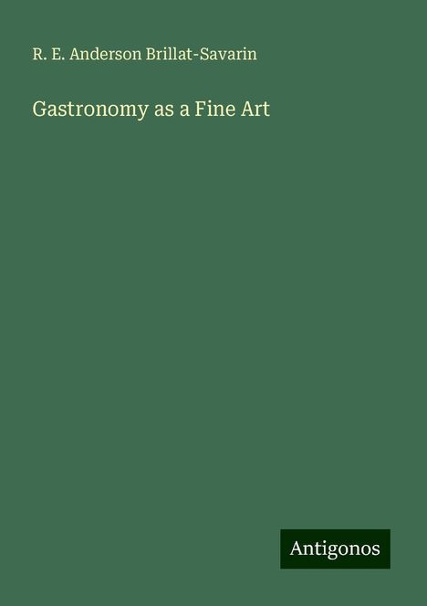 R. E. Anderson Brillat-Savarin: Gastronomy as a Fine Art, Buch