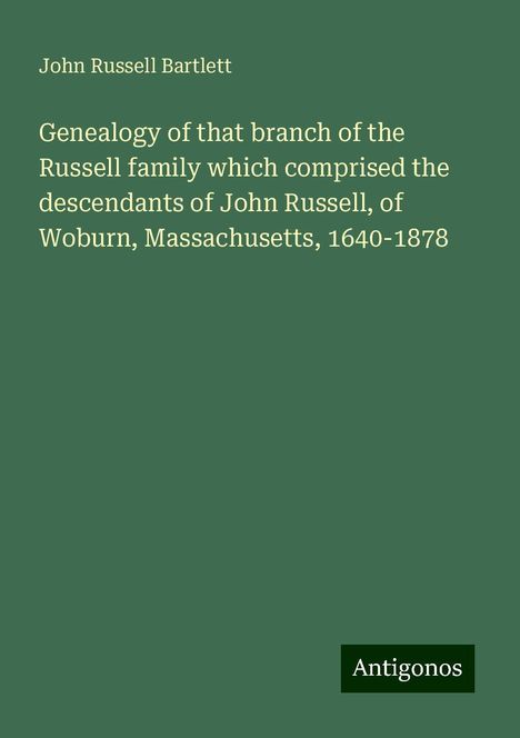 John Russell Bartlett: Genealogy of that branch of the Russell family which comprised the descendants of John Russell, of Woburn, Massachusetts, 1640-1878, Buch