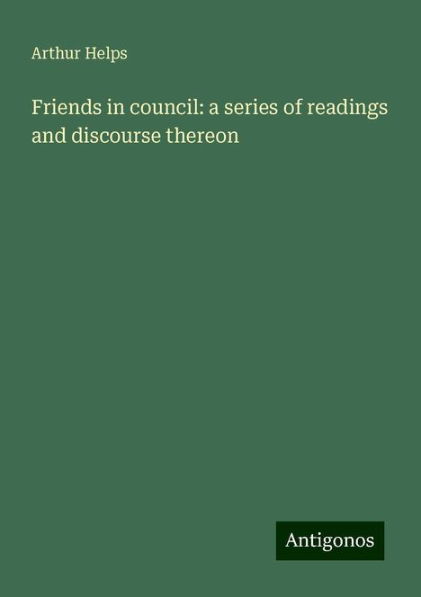 Arthur Helps: Friends in council: a series of readings and discourse thereon, Buch