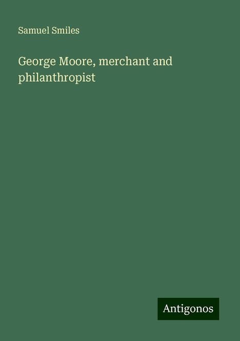 Samuel Smiles: George Moore, merchant and philanthropist, Buch