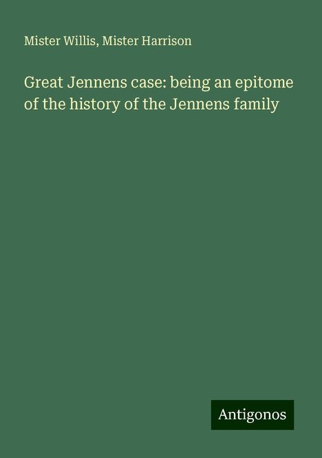 Mister Willis: Great Jennens case: being an epitome of the history of the Jennens family, Buch