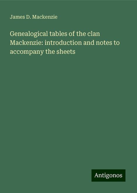 James D. Mackenzie: Genealogical tables of the clan Mackenzie: introduction and notes to accompany the sheets, Buch