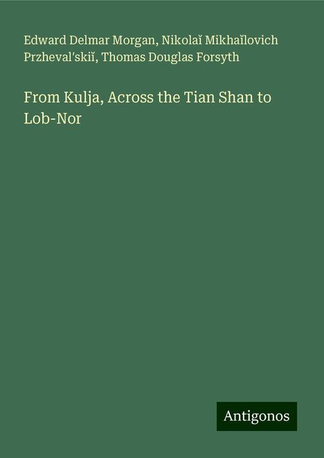 Edward Delmar Morgan: From Kulja, Across the Tian Shan to Lob-Nor, Buch