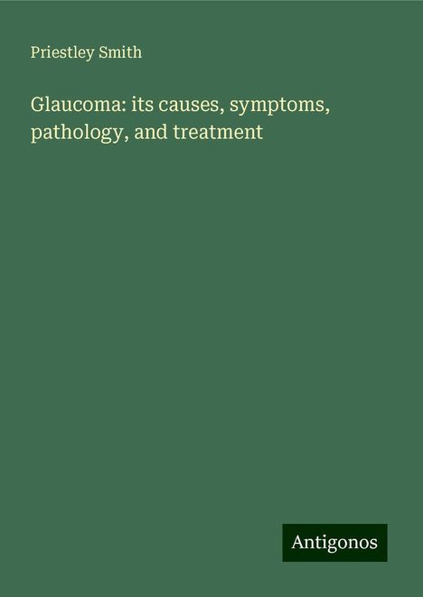 Priestley Smith: Glaucoma: its causes, symptoms, pathology, and treatment, Buch