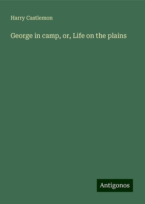 Harry Castlemon: George in camp, or, Life on the plains, Buch