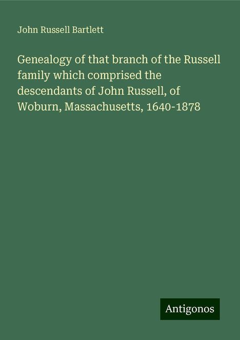 John Russell Bartlett: Genealogy of that branch of the Russell family which comprised the descendants of John Russell, of Woburn, Massachusetts, 1640-1878, Buch