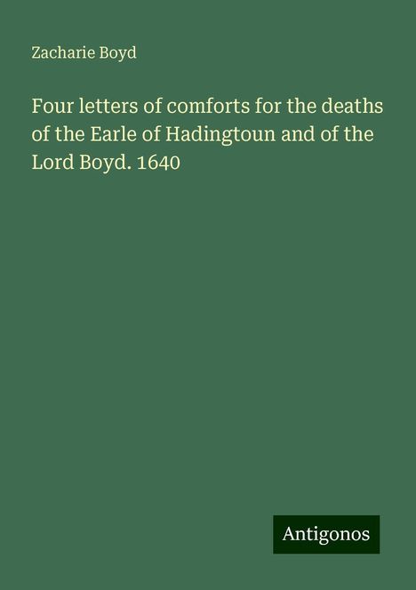 Zacharie Boyd: Four letters of comforts for the deaths of the Earle of Hadingtoun and of the Lord Boyd. 1640, Buch