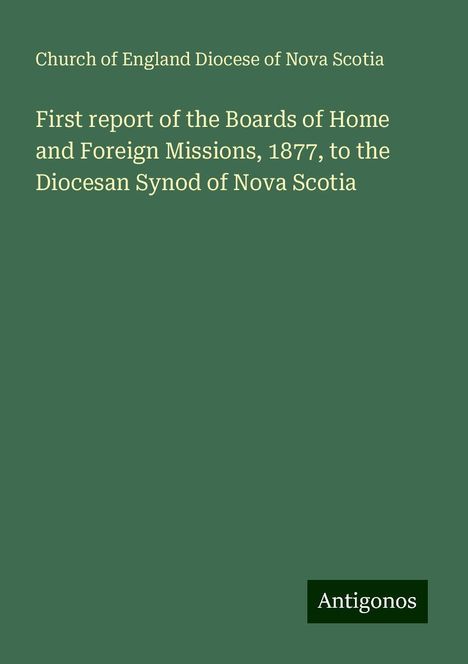 Church of England Diocese of Nova Scotia: First report of the Boards of Home and Foreign Missions, 1877, to the Diocesan Synod of Nova Scotia, Buch