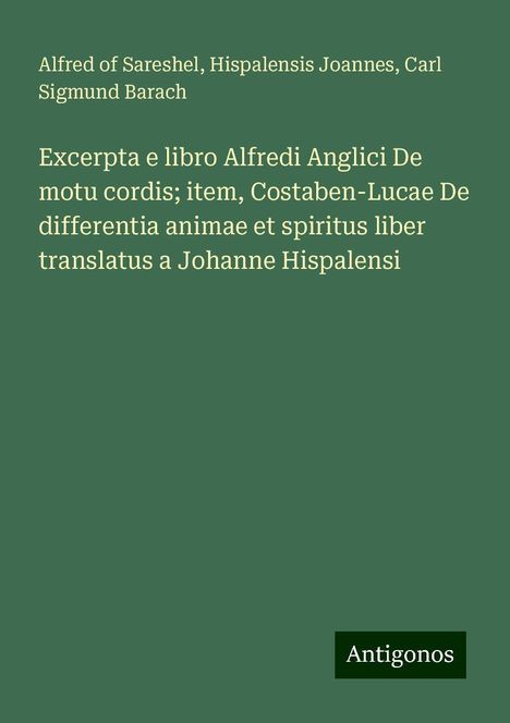 Alfred Of Sareshel: Excerpta e libro Alfredi Anglici De motu cordis; item, Costaben-Lucae De differentia animae et spiritus liber translatus a Johanne Hispalensi, Buch