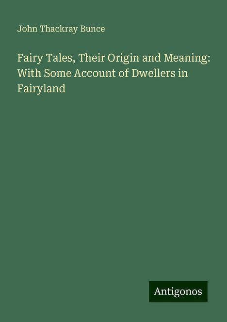 John Thackray Bunce: Fairy Tales, Their Origin and Meaning: With Some Account of Dwellers in Fairyland, Buch