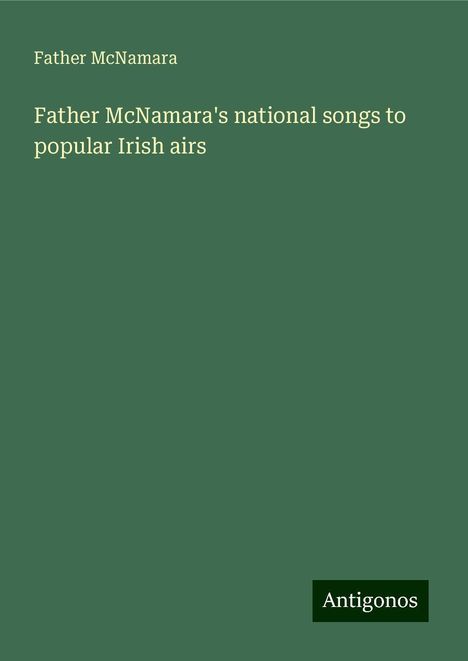 Father McNamara: Father McNamara's national songs to popular Irish airs, Buch