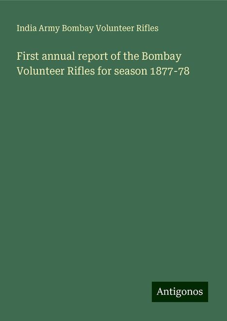 India Army Bombay Volunteer Rifles: First annual report of the Bombay Volunteer Rifles for season 1877-78, Buch