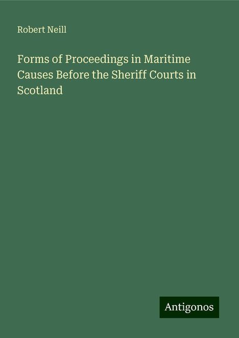 Robert Neill: Forms of Proceedings in Maritime Causes Before the Sheriff Courts in Scotland, Buch