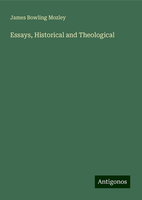 James Bowling Mozley: Essays, Historical and Theological, Buch