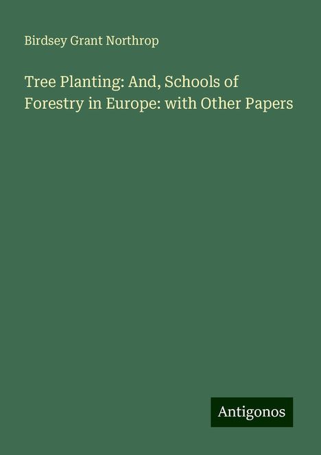 Birdsey Grant Northrop: Tree Planting: And, Schools of Forestry in Europe: with Other Papers, Buch