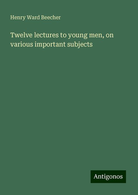 Henry Ward Beecher: Twelve lectures to young men, on various important subjects, Buch