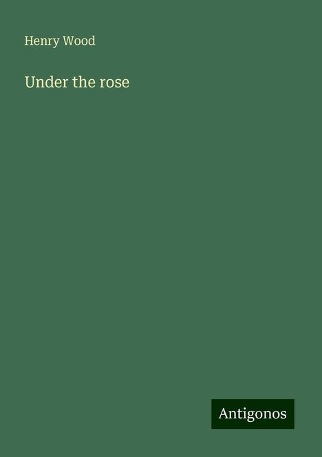 Henry Wood (1869-1944): Under the rose, Buch