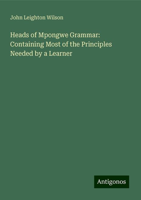 John Leighton Wilson: Heads of Mpongwe Grammar: Containing Most of the Principles Needed by a Learner, Buch