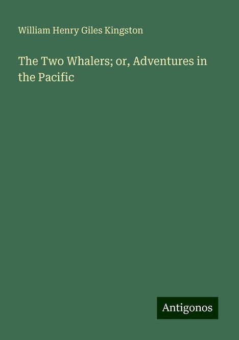 William Henry Giles Kingston: The Two Whalers; or, Adventures in the Pacific, Buch