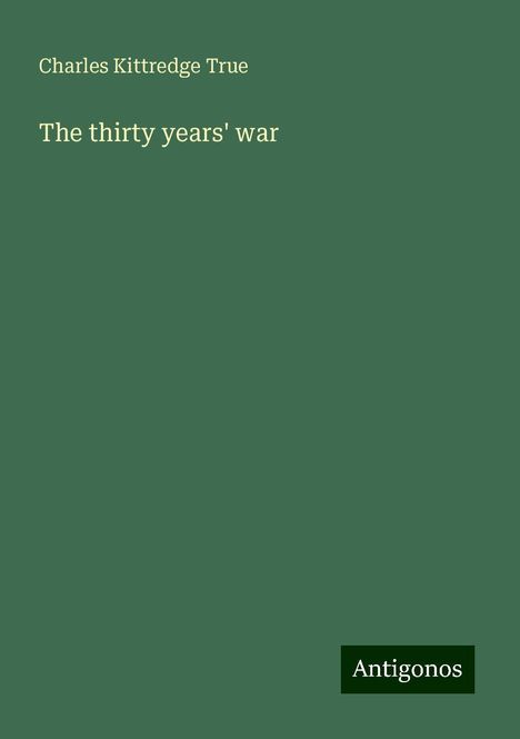 Charles Kittredge True: The thirty years' war, Buch