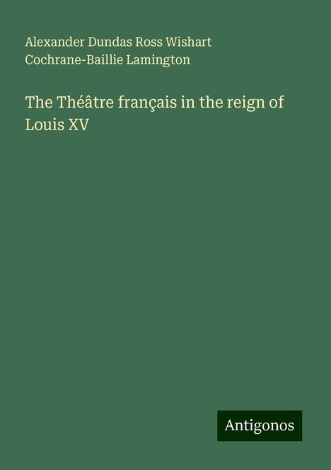 Alexander Dundas Ross Wishart Cochrane-Baillie Lamington: The Théâtre français in the reign of Louis XV, Buch