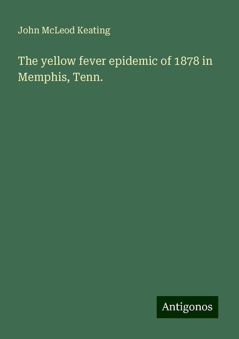 John McLeod Keating: The yellow fever epidemic of 1878 in Memphis, Tenn., Buch