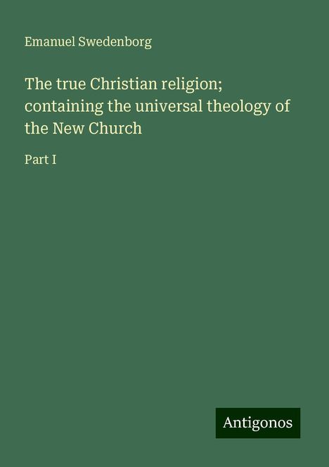 Emanuel Swedenborg: The true Christian religion; containing the universal theology of the New Church, Buch