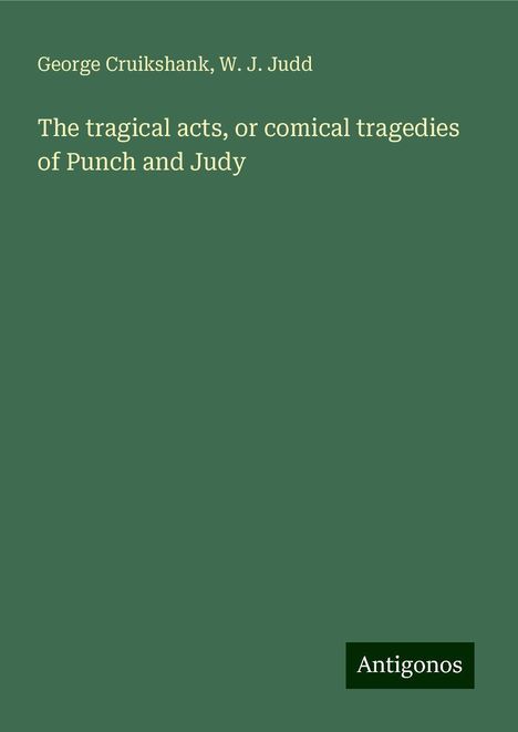 George Cruikshank: The tragical acts, or comical tragedies of Punch and Judy, Buch