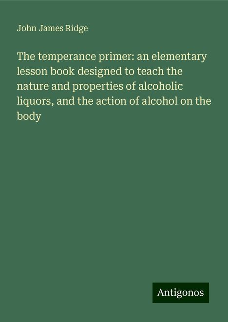 John James Ridge: The temperance primer: an elementary lesson book designed to teach the nature and properties of alcoholic liquors, and the action of alcohol on the body, Buch