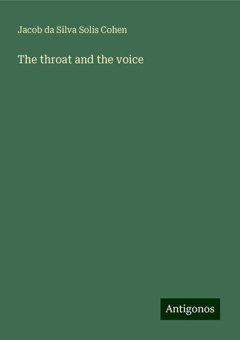 Jacob Da Silva Solis Cohen: The throat and the voice, Buch