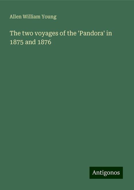 Allen William Young: The two voyages of the 'Pandora' in 1875 and 1876, Buch