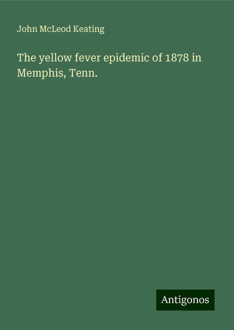 John McLeod Keating: The yellow fever epidemic of 1878 in Memphis, Tenn., Buch