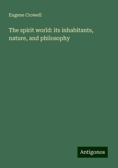 Eugene Crowell: The spirit world: its inhabitants, nature, and philosophy, Buch