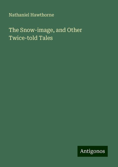 Nathaniel Hawthorne: The Snow-image, and Other Twice-told Tales, Buch