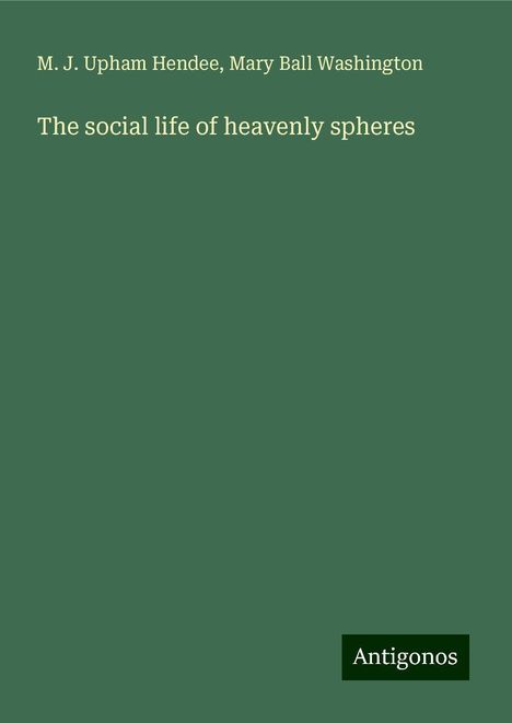 M. J. Upham Hendee: The social life of heavenly spheres, Buch