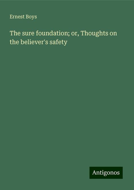 Ernest Boys: The sure foundation; or, Thoughts on the believer's safety, Buch